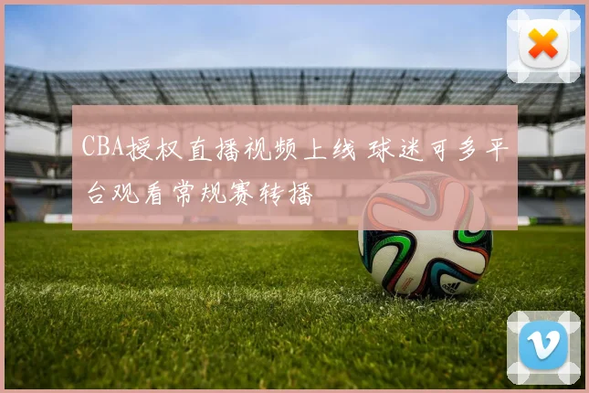 CBA授权直播视频上线 球迷可多平台观看常规赛转播