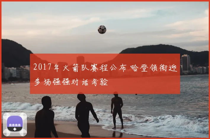 2017年火箭队赛程公布 哈登领衔迎多场强强对话考验