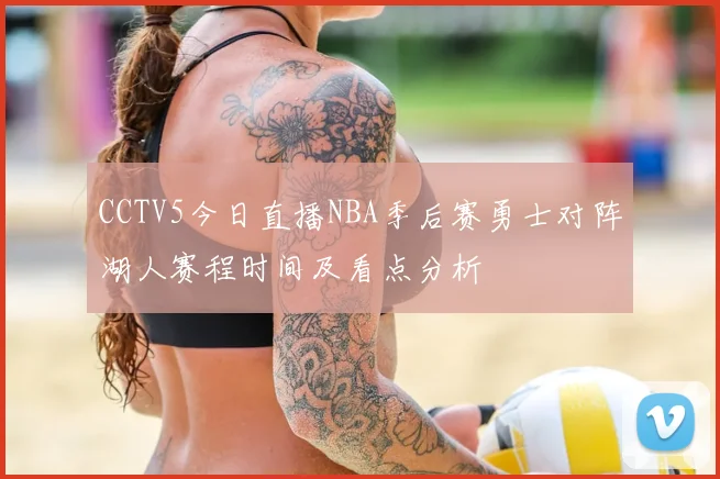 CCTV5今日直播NBA季后赛勇士对阵湖人赛程时间及看点分析