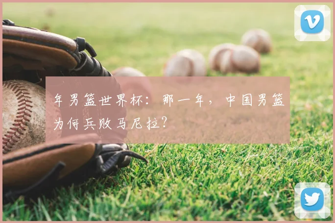 年男篮世界杯:那一年,中国男篮为何兵败马尼拉?