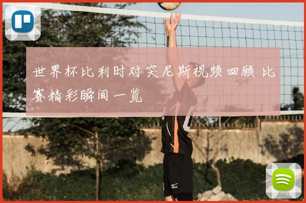 世界杯比利时对突尼斯视频回顾 比赛精彩瞬间一览