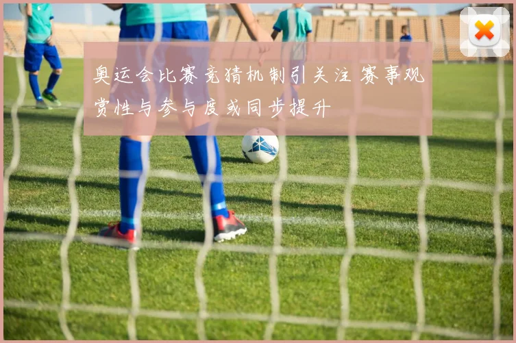奥运会比赛竞猜机制引关注 赛事观赏性与参与度或同步提升