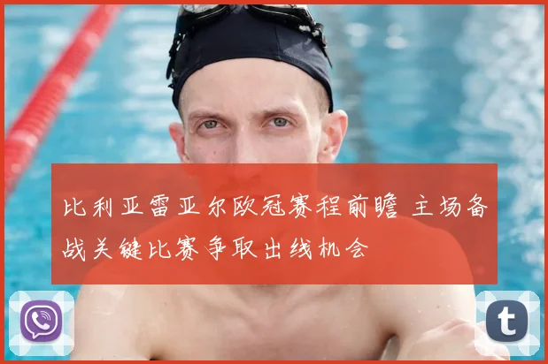 比利亚雷亚尔欧冠赛程前瞻 主场备战关键比赛争取出线机会